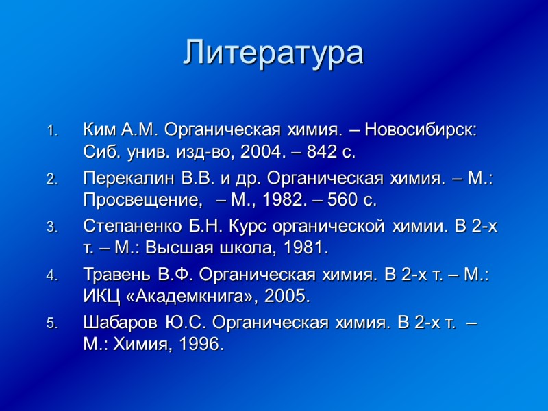 Литература Ким А.М. Органическая химия. – Новосибирск: Сиб. унив. изд-во, 2004. – 842 с.